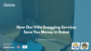 How Our Villa Snagging Services Save You Money in Dubai